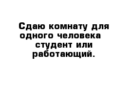 Сдаю комнату для одного человека - студент или работающий.